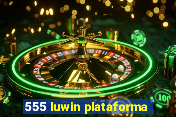 555 luwin plataforma